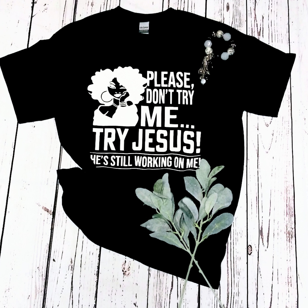 Please Don't Try Me Try Jesus He's Still W T-Shirt